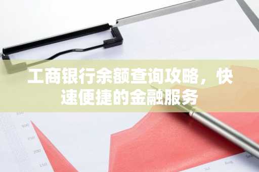 工商银行余额查询攻略，快速便捷的金融服务