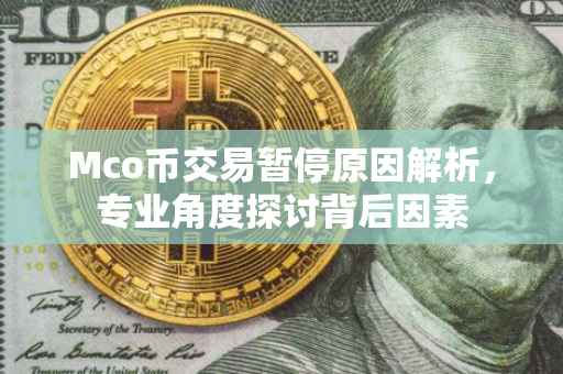 Mco币交易暂停原因解析，专业角度探讨背后因素