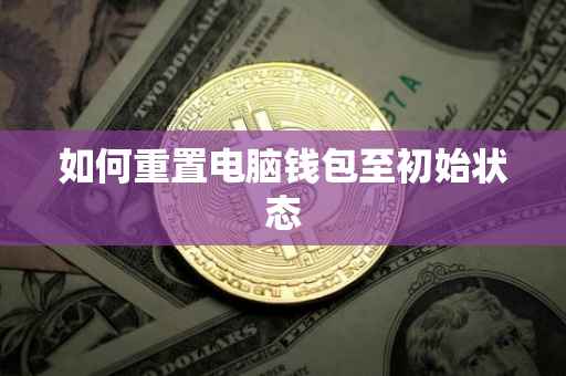 如何重置电脑钱包至初始状态