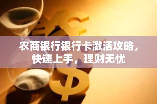 农商银行银行卡激活攻略，快速上手，理财无忧