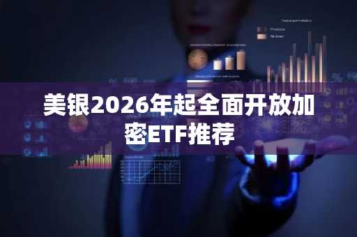 美银2026年起全面开放加密ETF推荐