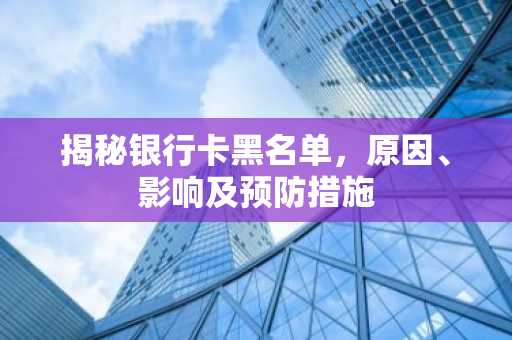 揭秘银行卡黑名单，原因、影响及预防措施