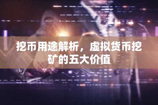 挖币用途解析，虚拟货币挖矿的五大价值