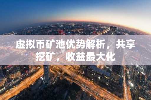 虚拟币矿池优势解析，共享挖矿，收益最大化