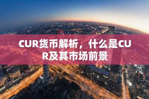 CUR货币解析，什么是CUR及其市场前景