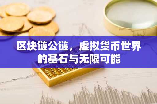 区块链公链，虚拟货币世界的基石与无限可能