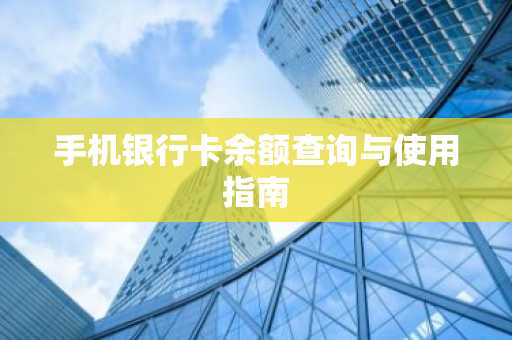 手机银行卡余额查询与使用指南