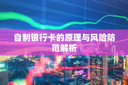 自制银行卡的原理与风险防范解析