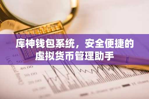 库神钱包系统，安全便捷的虚拟货币管理助手