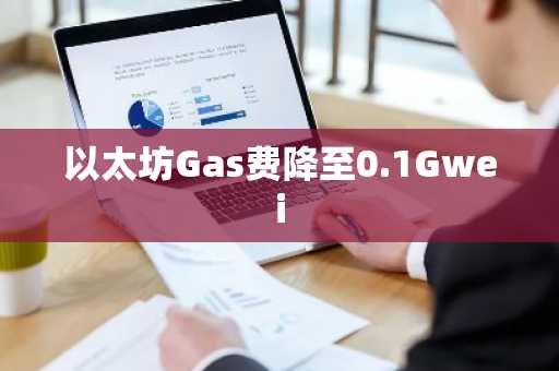 以太坊Gas费降至0.1Gwei