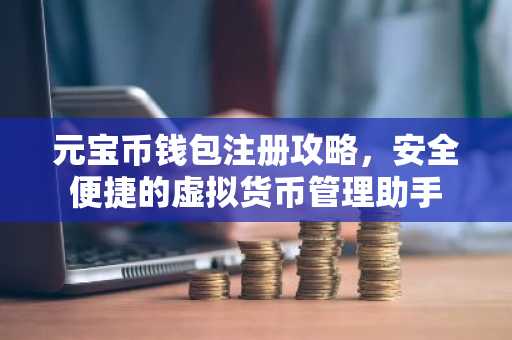 元宝币钱包注册攻略，安全便捷的虚拟货币管理助手