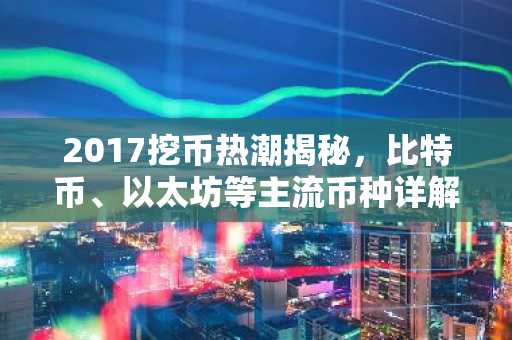 2017挖币热潮揭秘，比特币、以太坊等主流币种详解