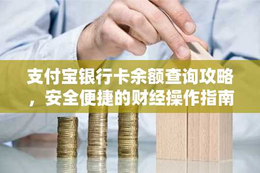 支付宝银行卡余额查询攻略，安全便捷的财经操作指南