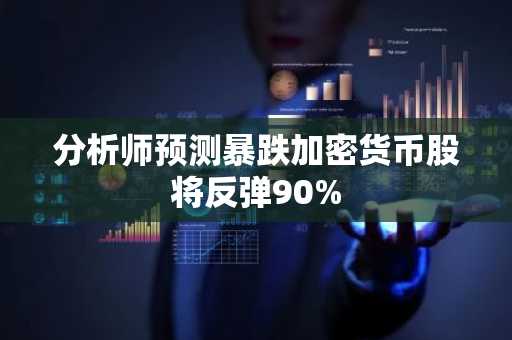 分析师预测暴跌加密货币股将反弹90%