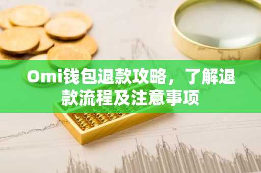 Omi钱包退款攻略，了解退款流程及注意事项