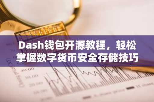 Dash钱包开源教程，轻松掌握数字货币安全存储技巧