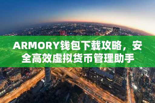 ARMORY钱包下载攻略，安全高效虚拟货币管理助手