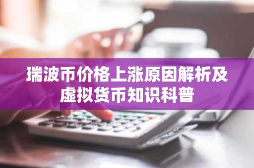 瑞波币价格上涨原因解析及虚拟货币知识科普