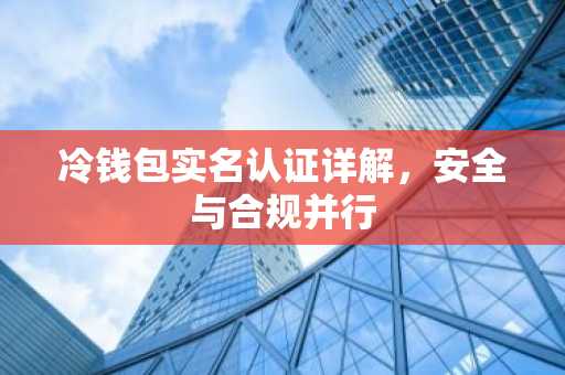 冷钱包实名认证详解,安全与合规并行