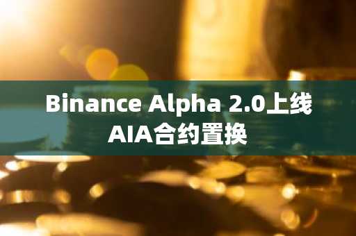 Binance Alpha 2.0上线AIA合约置换