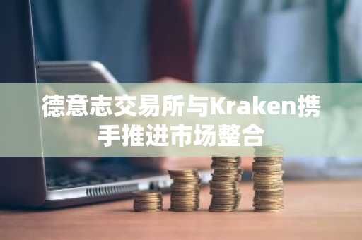 德意志交易所与Kraken携手推进市场整合