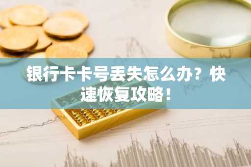 银行卡卡号丢失怎么办？快速恢复攻略！