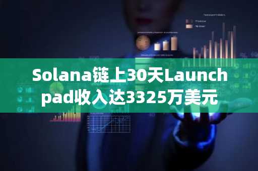Solana链上30天Launchpad收入达3325万美元