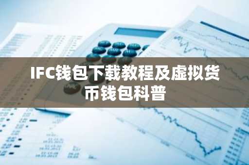 IFC钱包下载教程及虚拟货币钱包科普