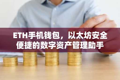 ETH手机钱包，以太坊安全便捷的数字资产管理助手