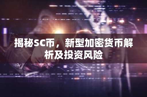 揭秘SC币，新型加密货币解析及投资风险