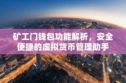 矿工门钱包功能解析，安全便捷的虚拟货币管理助手