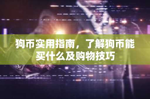 狗币实用指南，了解狗币能买什么及购物技巧
