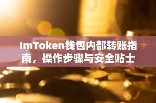 ImToken钱包内部转账指南，操作步骤与安全贴士