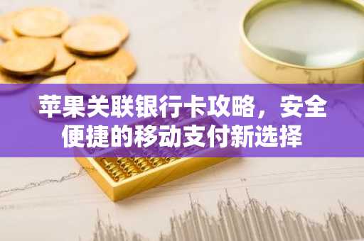 苹果关联银行卡攻略，安全便捷的移动支付新选择