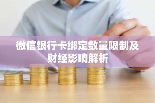 微信银行卡绑定数量限制及财经影响解析