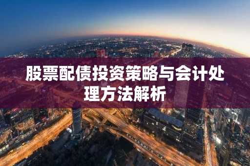 股票配债投资策略与会计处理方法解析