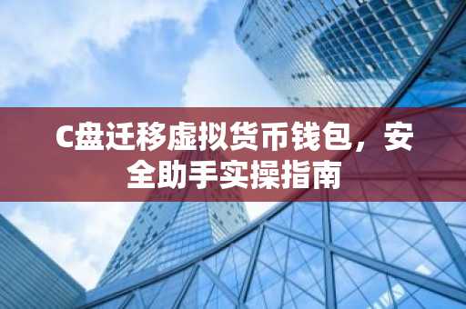 C盘迁移虚拟货币钱包,安全助手实操指南