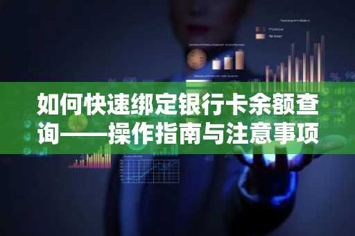 如何快速绑定银行卡余额查询——操作指南与注意事项