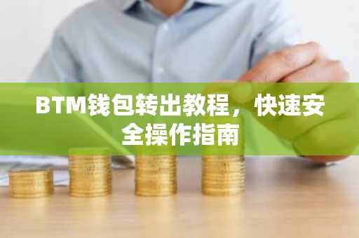 BTM钱包转出教程，快速安全操作指南