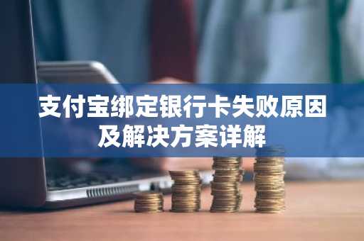 支付宝绑定银行卡失败原因及解决方案详解