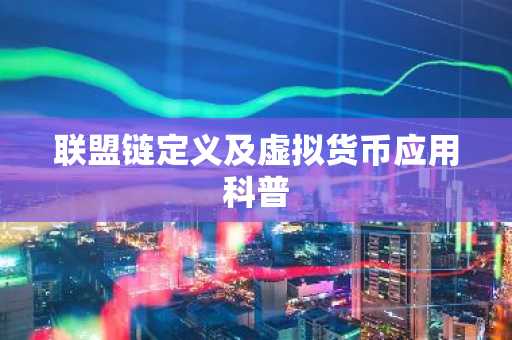 联盟链定义及虚拟货币应用科普