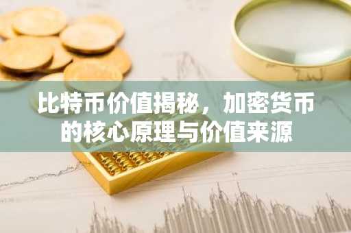 比特币价值揭秘，加密货币的核心原理与价值来源