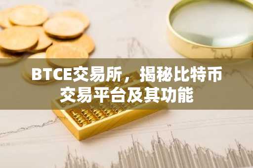 BTCE交易所，揭秘比特币交易平台及其功能