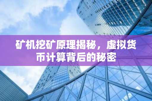 矿机挖矿原理揭秘，虚拟货币计算背后的秘密