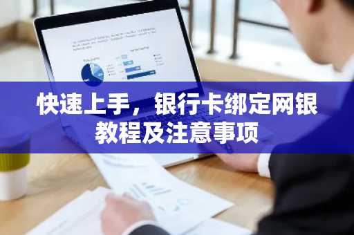 快速上手，银行卡绑定网银教程及注意事项