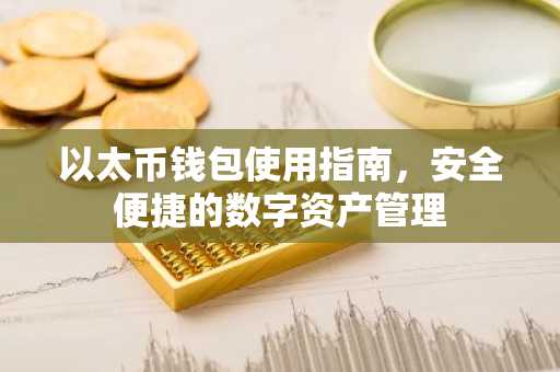 以太币钱包使用指南，安全便捷的数字资产管理