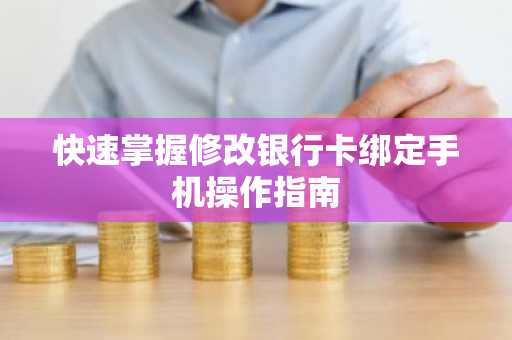 快速掌握修改银行卡绑定手机操作指南