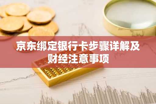京东绑定银行卡步骤详解及财经注意事项
