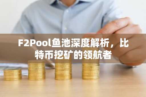 F2Pool鱼池深度解析,比特币挖矿的领航者