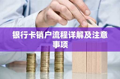 银行卡销户流程详解及注意事项